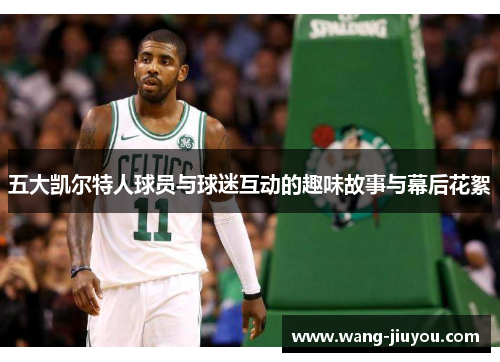 五大凯尔特人球员与球迷互动的趣味故事与幕后花絮