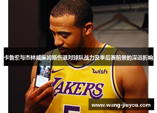 卡鲁索与杰林威廉姆斯伤退对球队战力及季后赛前景的深远影响