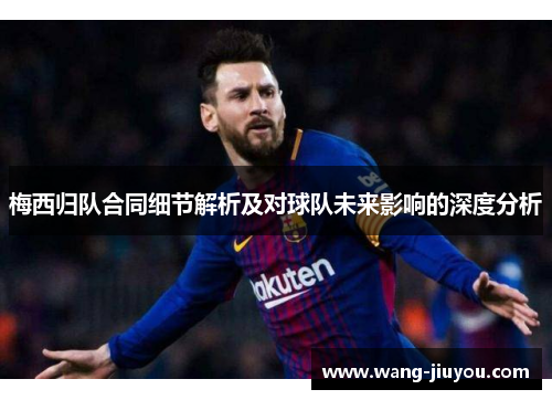 梅西归队合同细节解析及对球队未来影响的深度分析