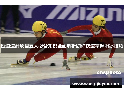 短道速滑项目五大必备知识全面解析助你快速掌握滑冰技巧