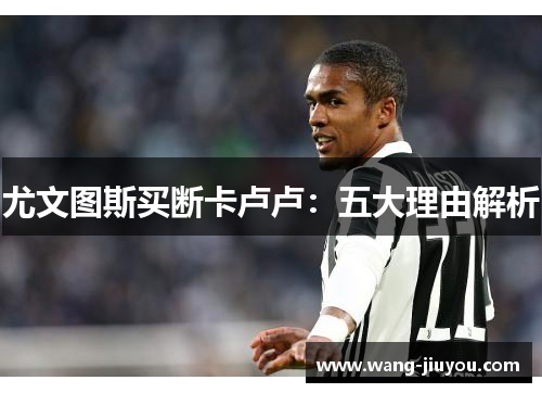 尤文图斯买断卡卢卢：五大理由解析