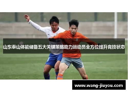 山东泰山体能储备五大关键策略助力运动员全方位提升竞技状态
